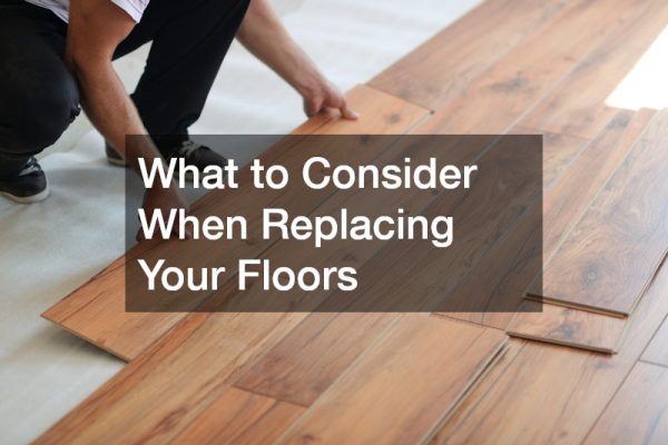 What to Consider When Replacing Your Floors