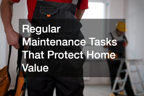 Regular Maintenance Tasks That Protect Home Value