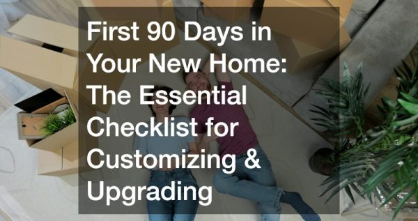 First 90 Days in Your New Home  The Essential Checklist for Customizing and Upgrading